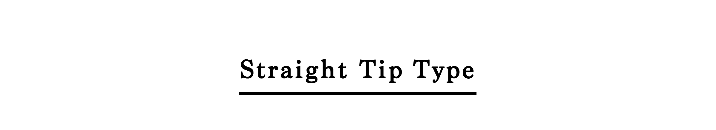 Straight Tip Type